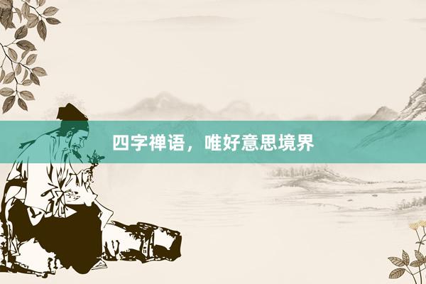 四字禅语，唯好意思境界